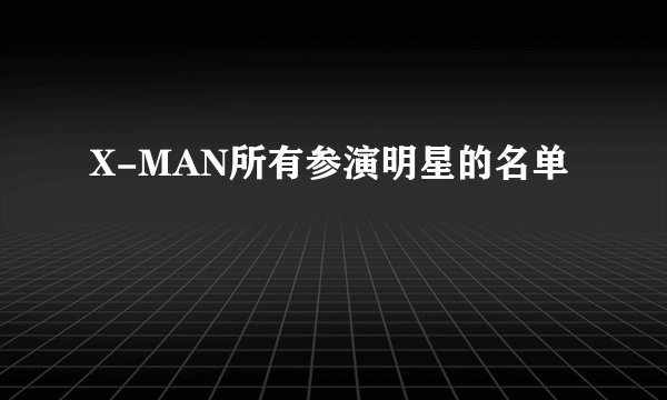X-MAN所有参演明星的名单