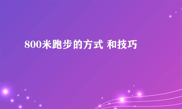 800米跑步的方式 和技巧