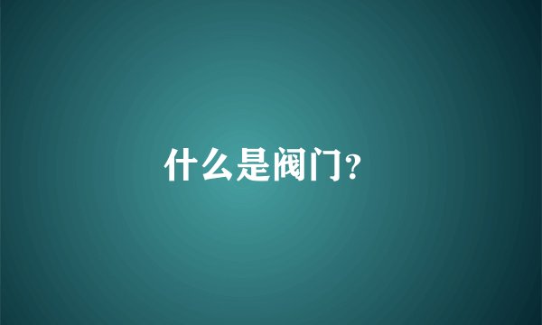 什么是阀门？