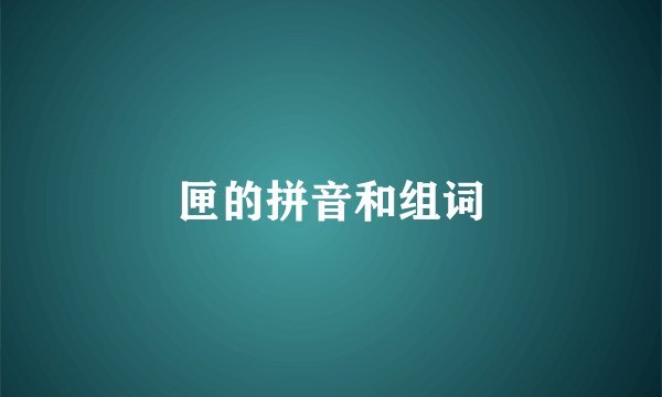 匣的拼音和组词