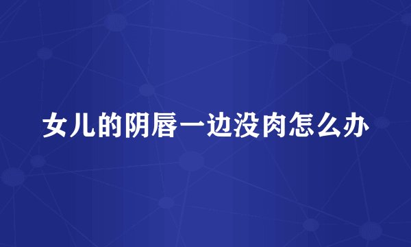 女儿的阴唇一边没肉怎么办