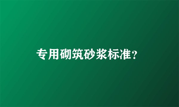 专用砌筑砂浆标准？