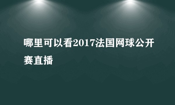 哪里可以看2017法国网球公开赛直播
