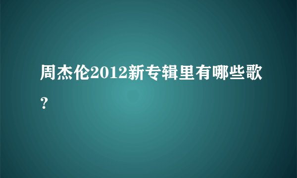 周杰伦2012新专辑里有哪些歌？