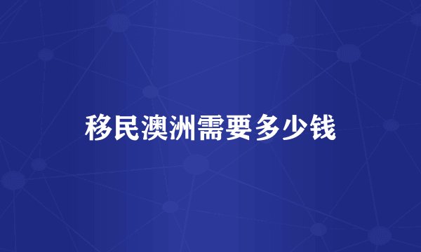 移民澳洲需要多少钱