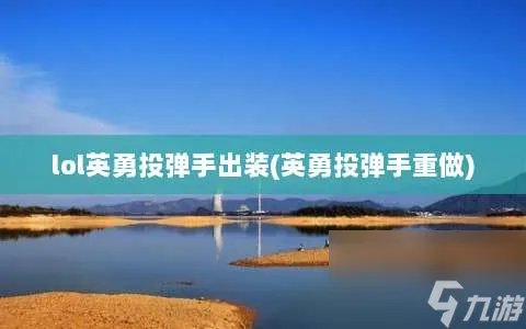 lol英勇投弹手出装 英勇投弹手重做
