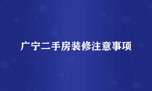 广宁二手房装修注意事项