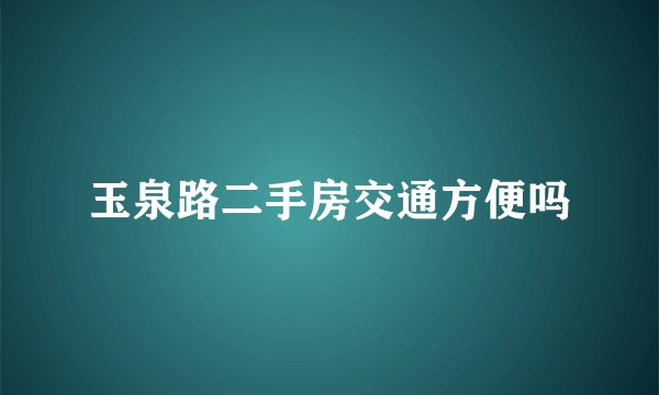 玉泉路二手房交通方便吗
