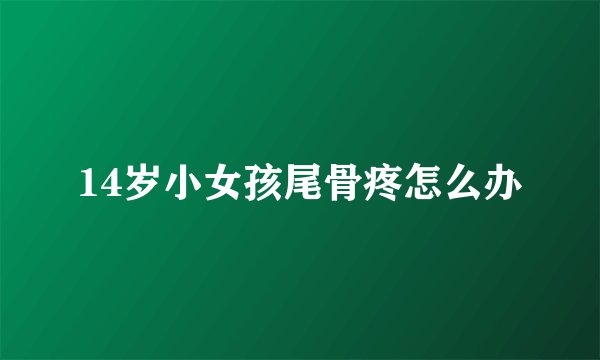 14岁小女孩尾骨疼怎么办