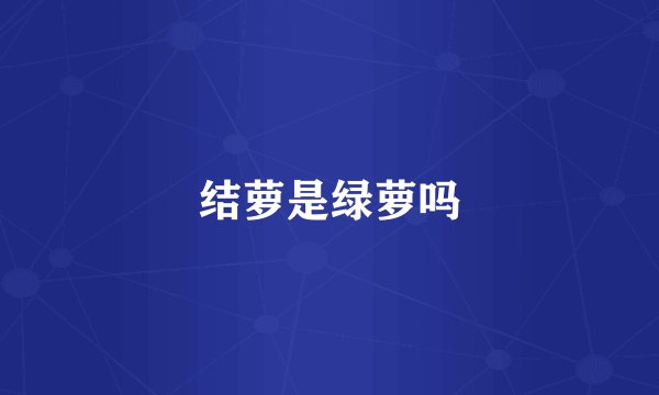 结萝是绿萝吗