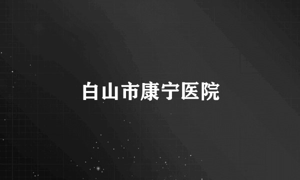 白山市康宁医院