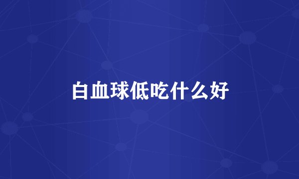 白血球低吃什么好