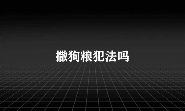撒狗粮犯法吗