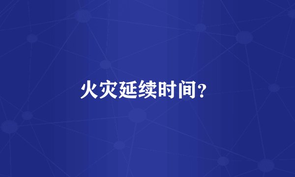 火灾延续时间？