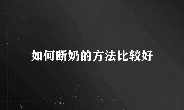 如何断奶的方法比较好