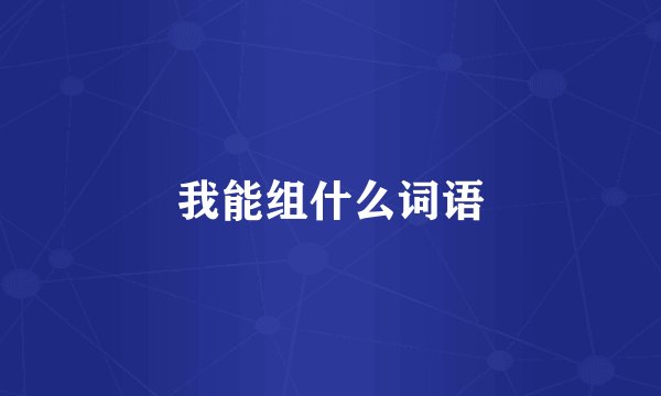 我能组什么词语