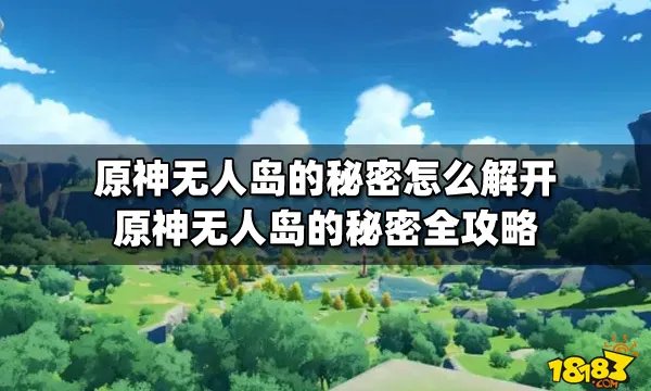 原神无人岛的秘密怎么解开 原神无人岛的秘密全攻略