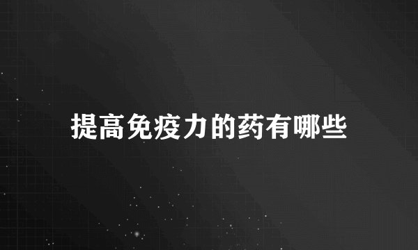 提高免疫力的药有哪些