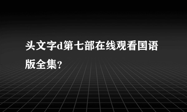 头文字d第七部在线观看国语版全集？