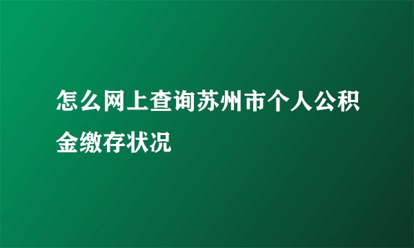 怎么网上查询苏州市个人公积金缴存状况