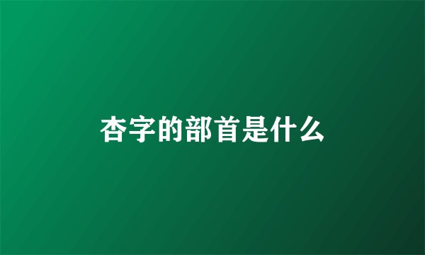 杏字的部首是什么