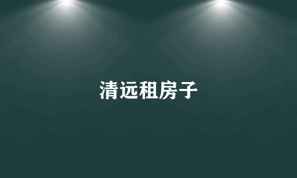 清远租房子