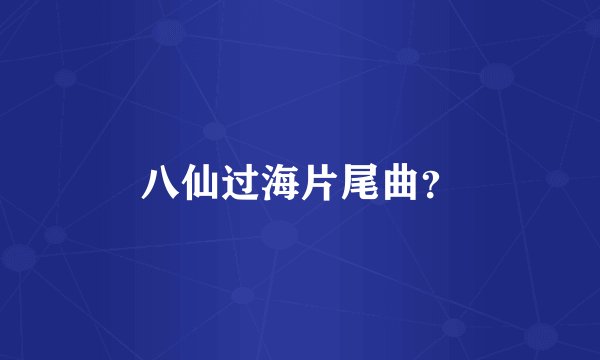 八仙过海片尾曲？