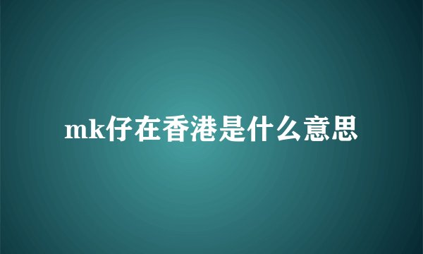 mk仔在香港是什么意思