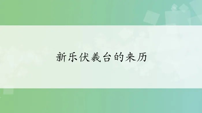 新乐伏羲台的来历