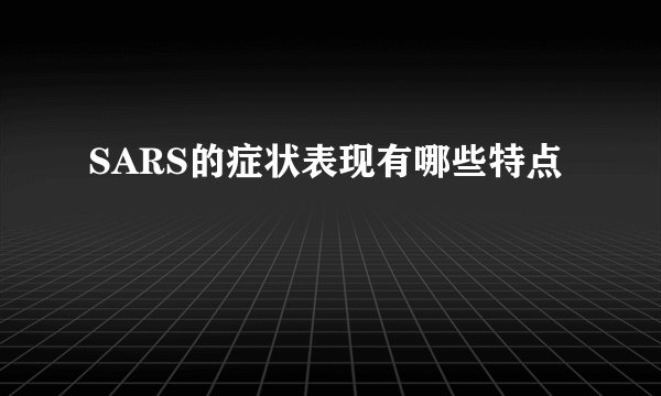 SARS的症状表现有哪些特点