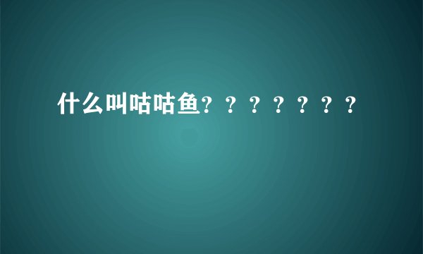 什么叫咕咕鱼？？？？？？？