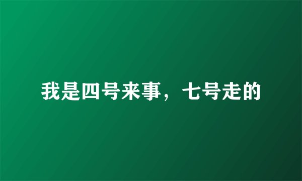 我是四号来事，七号走的