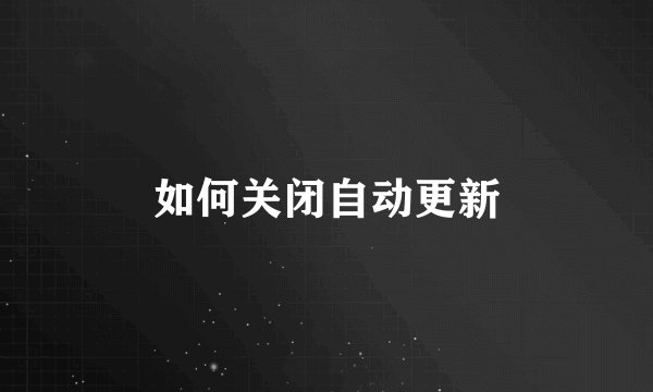 如何关闭自动更新