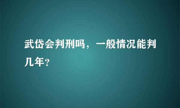 武岱会判刑吗，一般情况能判几年？