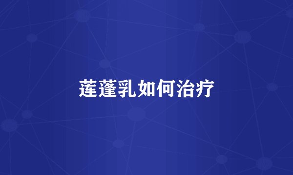 莲蓬乳如何治疗