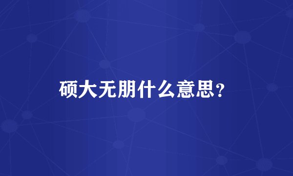 硕大无朋什么意思？