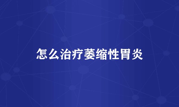 怎么治疗萎缩性胃炎