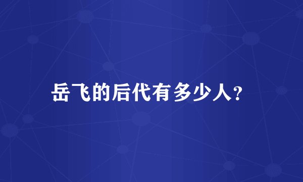 岳飞的后代有多少人？