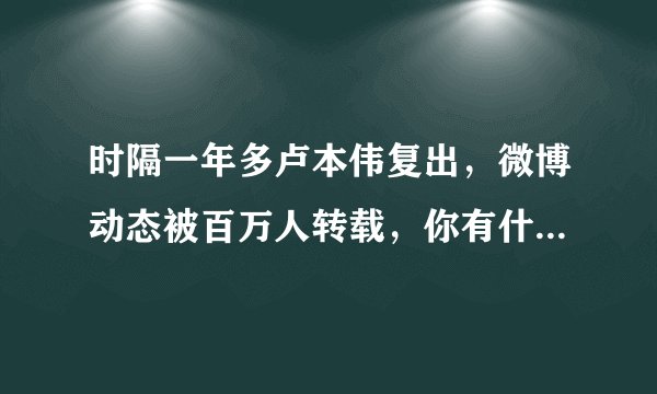 时隔一年多卢本伟复出，微博动态被百万人转载，你有什么看法？