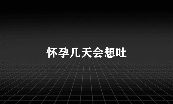 怀孕几天会想吐