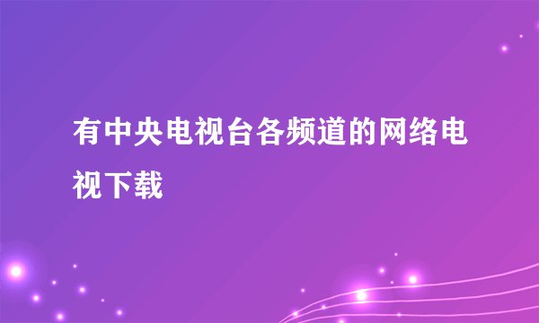有中央电视台各频道的网络电视下载