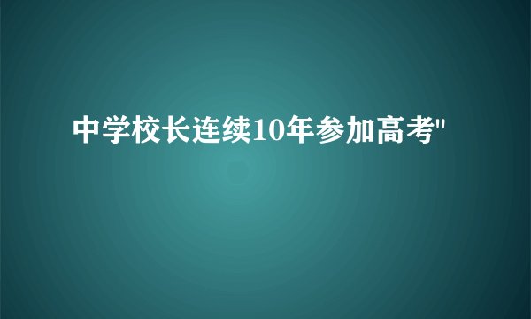 中学校长连续10年参加高考