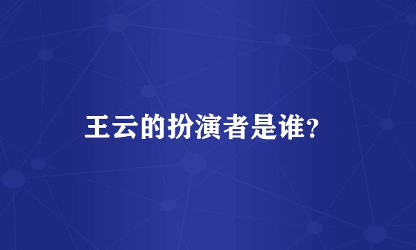 王云的扮演者是谁？