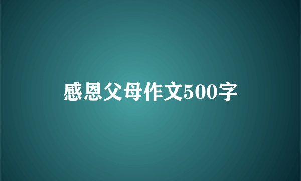 感恩父母作文500字