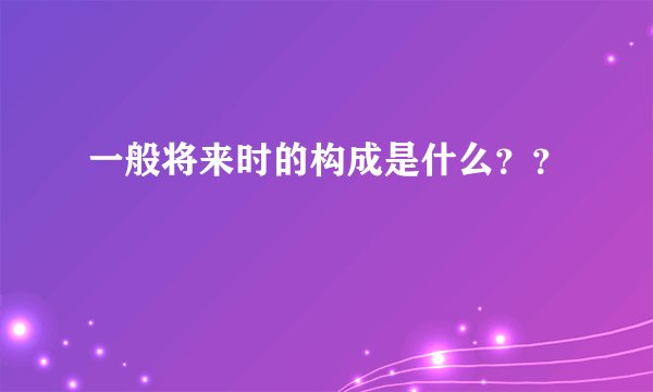 一般将来时的构成是什么？？