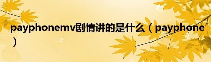 payphonemv剧情讲的是什么（payphone）