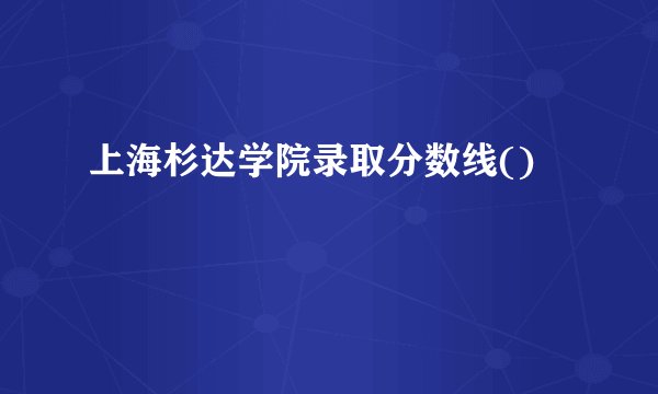 上海杉达学院录取分数线()