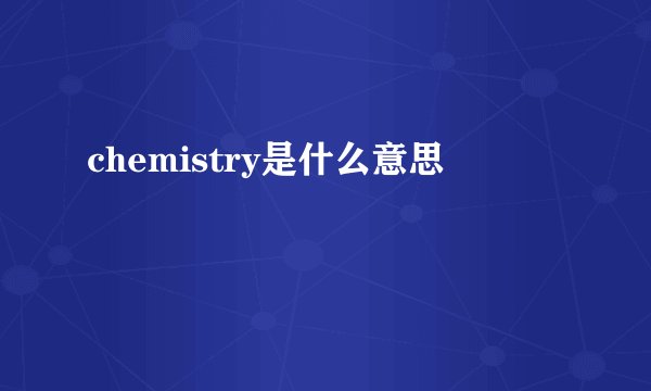 chemistry是什么意思