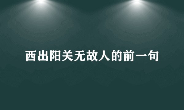 西出阳关无故人的前一句