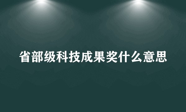 省部级科技成果奖什么意思